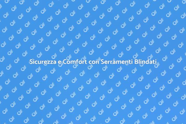 Serramenti Blindati: Proteggi la Tua Casa