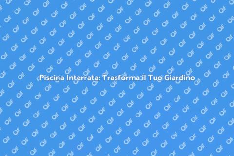 Creare una Piscina Interrata da Sogno
