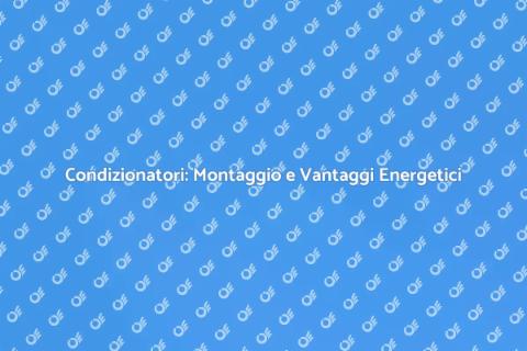 Montaggio Condizionatore a Risparmio Energetico