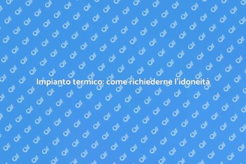 Idoneità impianto termico: guida utile