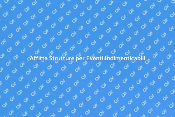 La Tua Guida al Noleggio di Strutture