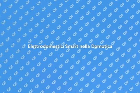 Elettrodomestici e Domotica: Casa Smart