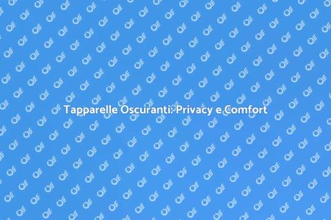 Tapparelle Oscuranti per Comfort e Privacy