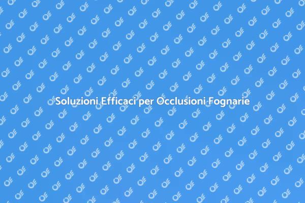 Affronta l'Occlusione Fognaria con Successo