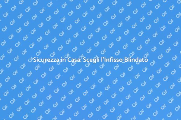 Infissi Blindati: Sicurezza e Design