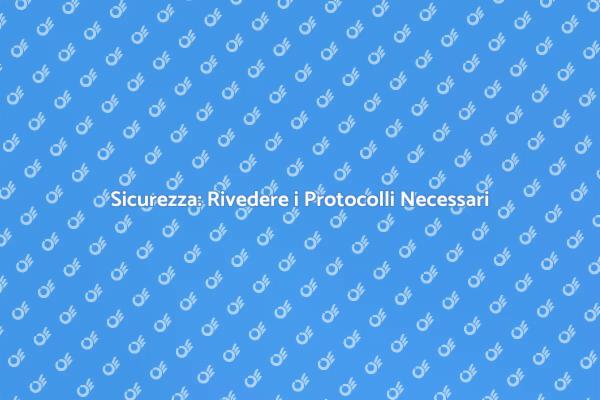 Rivedere i Protocolli di Sicurezza