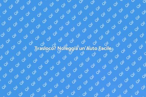 Noleggiare un'Auto per Trasloco Facile