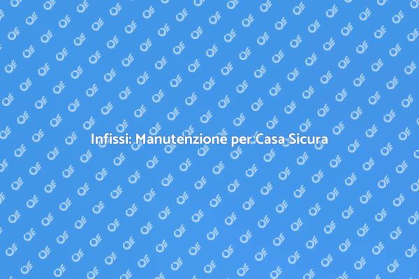 Manutenzione Infissi per Casa Migliore