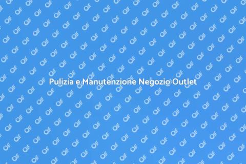 Manutenzione e Pulizia Spazi Outlet