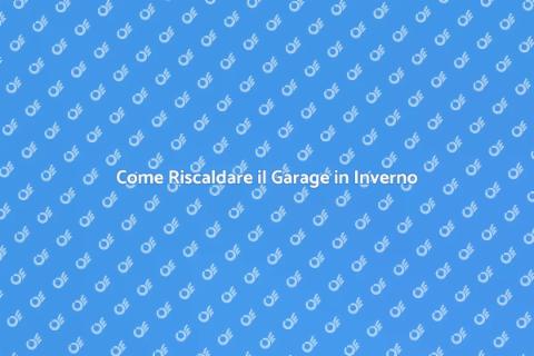 Riscaldare il Garage: Guida Pratica