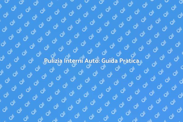 Guida alla Pulizia degli Interni dell'Auto