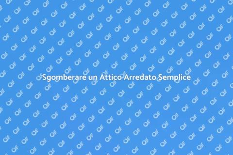 Liberare un Attico Arredato Facile