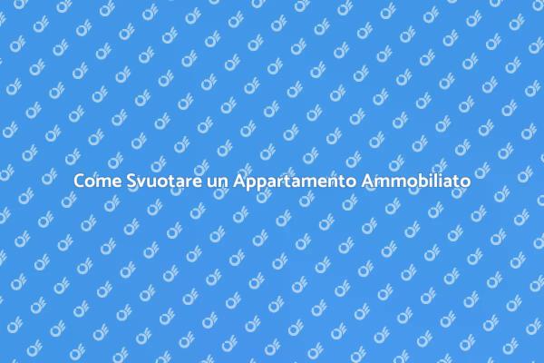 Svuotare un Appartamento Senza Stress