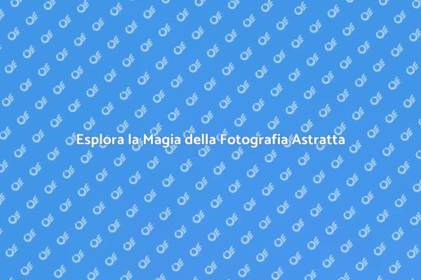L'Arte Astratta: Un Viaggio Visivo Unico