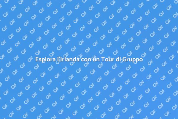 Scopri l'Irlanda con un Tour di Gruppo