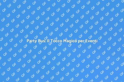 Noleggiare un Party Bus per Eventi