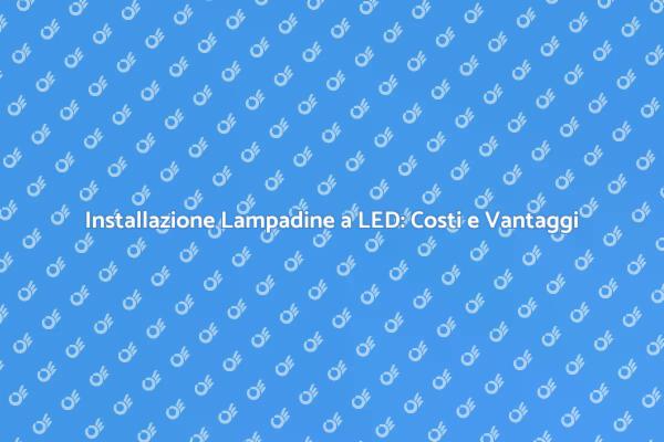 Costi e Vantaggi delle Lampadine a LED
