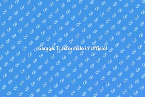 Ristrutturare Garage in Ufficio