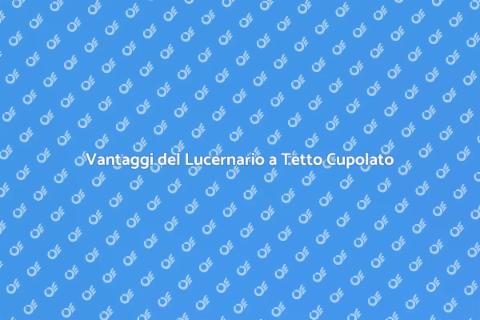 Lucernario a Tetto Cupolato