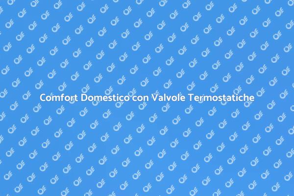 Gestisci il Calore con Valvole Termostatiche