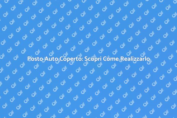 Costruisci il Tuo Posto Coperto per Auto