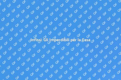 Infissi: Ristrutturazioni e Comfort Casa