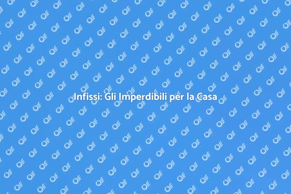 Scegli gli Infissi Giusti per Te
