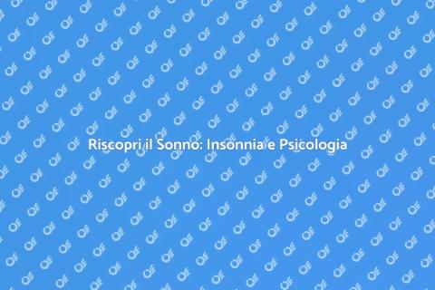 Insonnia: Soluzioni da uno Psicologo