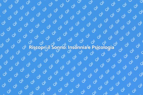 Insonnia: Riscopri il Tuo Riposo