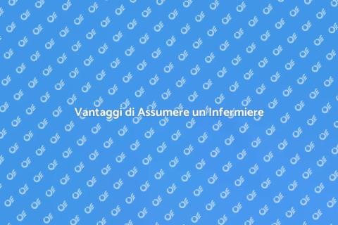 Assumere un Infermiere: Vantaggi e Servizi
