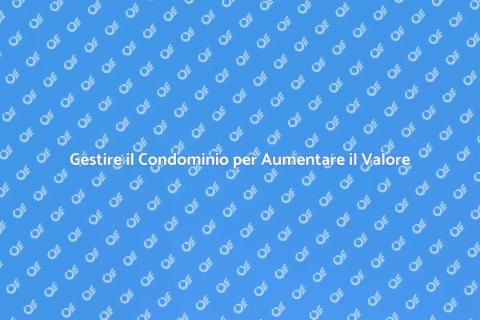 Amministratore di Condominio: Valorizza il Tuo Patrimonio
