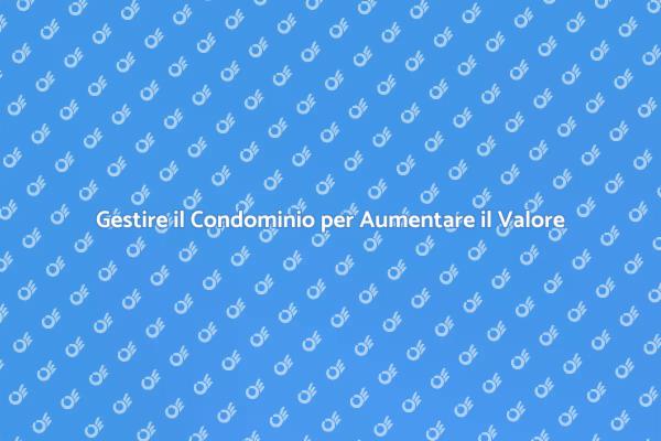 Amministratore Condominiale: Un Valore Aggiunto
