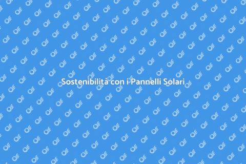 Pannelli Solari: Sostenibilità e Risparmio