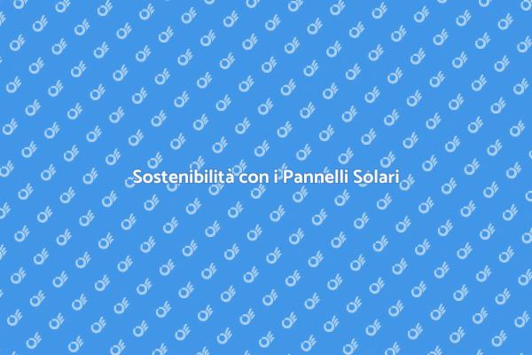 Pannelli Solari: Risparmio e Eco-sostenibilità