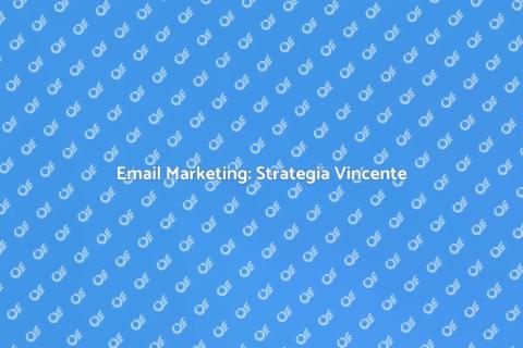 Email Marketing: Potenzia il Tuo Business