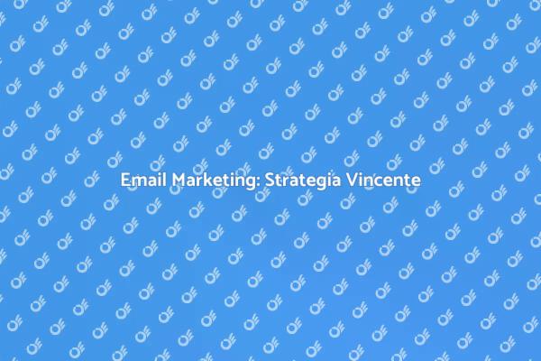 Email Marketing: Conquista i Tuoi Clienti