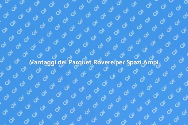 Parquet in Rovere: Eleganza e Resistenza