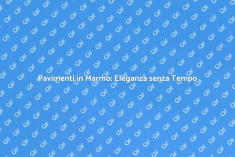 Pavimenti in Marmo: Eleganza e Funzionalità