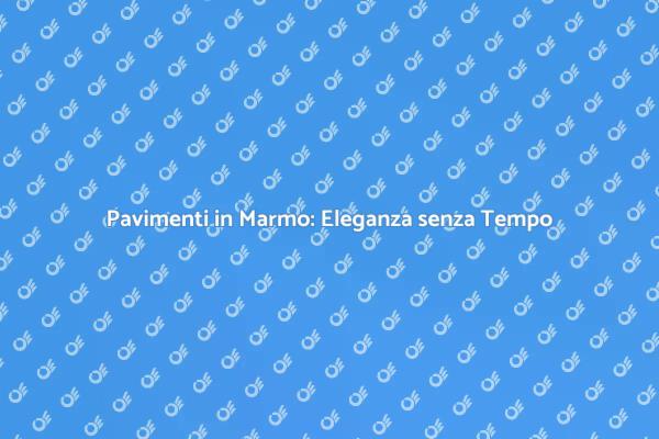 Marmo: Soluzione Elegante per Pavimenti