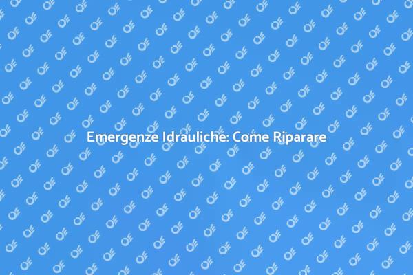 Riparazioni Idrauliche: Cosa Sapere