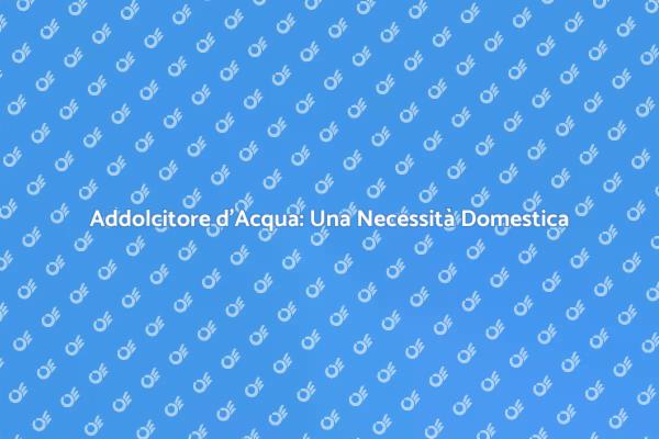 Perché Scegliere un Addolcitore d'Acqua?