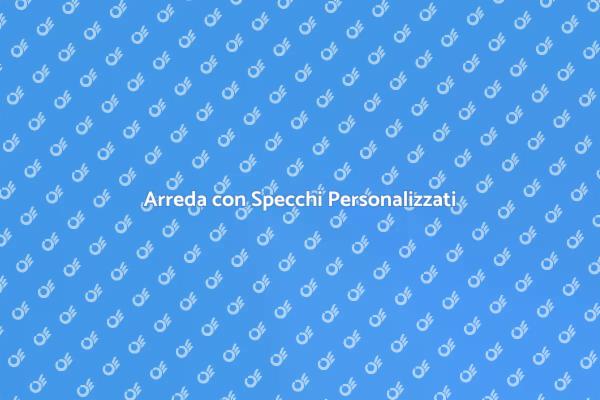 Specchi Personalizzati: Stile Unico per Te