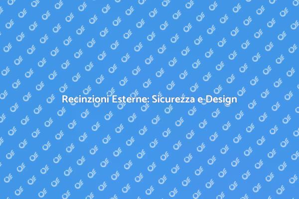 Perché Scegliere Recinzioni Esterne?