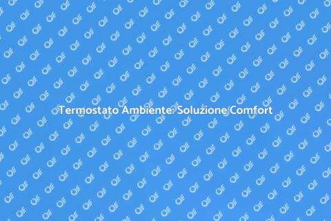 Termostato Ambiente: Comfort Domestico