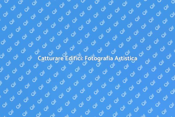 Cattura la Bellezza: Fotografia Architettonica