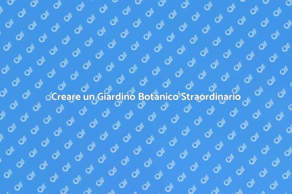 Progetto di un Giardino Botanico Unico