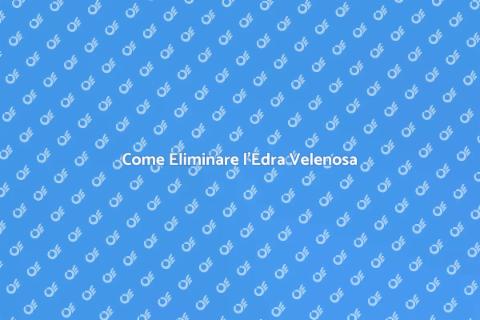 Rimozione Edra Velenosa: Guida Pratica