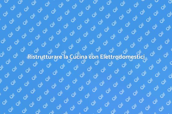 Trasforma la tua Cucina con Elettrodomestici