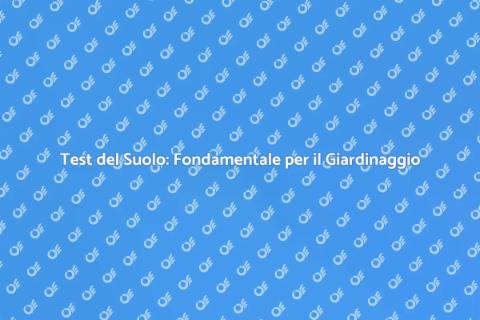 Test del Suolo: Giardinaggio di Successo