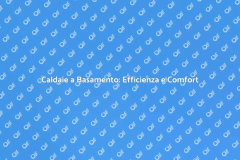 Caldaia a Basamento: Innovazione e Comfort